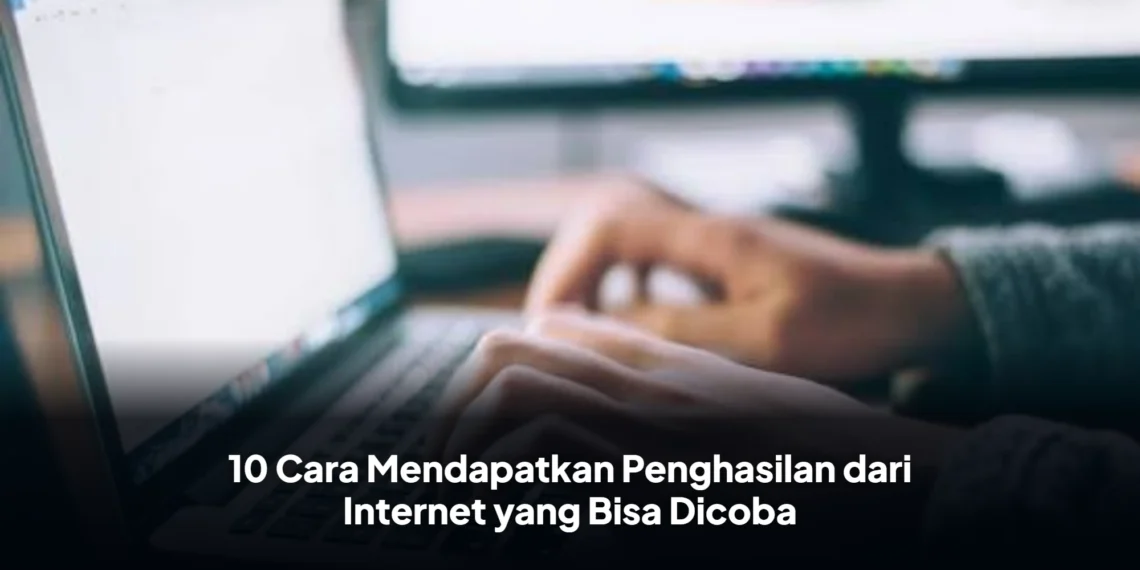 10 Cara Mendapatkan Penghasilan dari Internet yang Bisa Dicoba