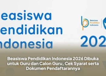 Beasiswa Pendidikan Indonesia 2026 Dibuka untuk Guru dan Calon Guru, Cek Syarat serta Dokumen Pendaftarannya