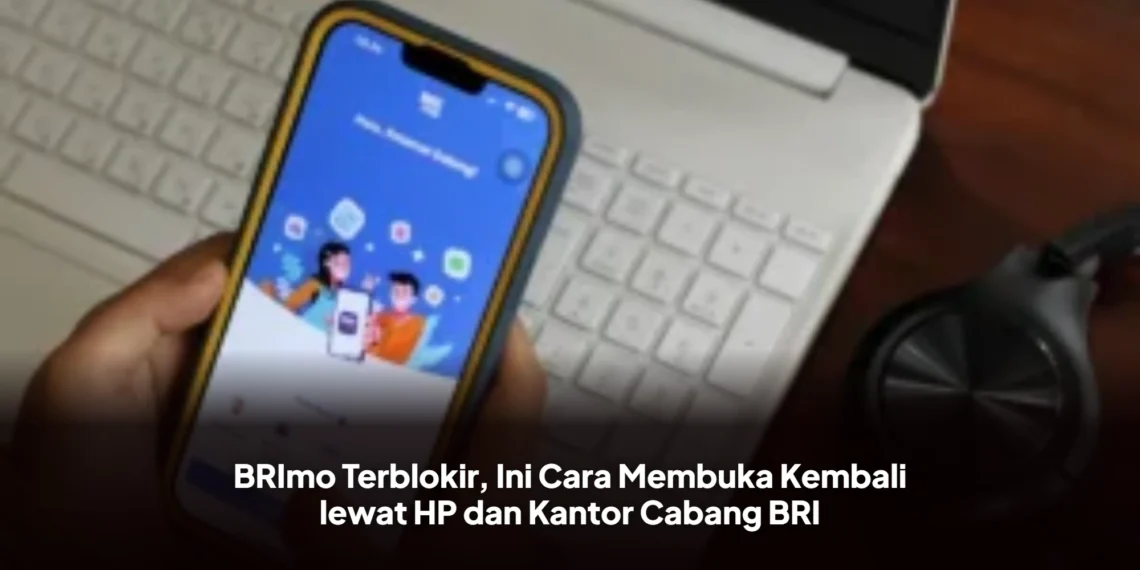 BRImo Terblokir, Ini Cara Membuka Kembali lewat HP dan Kantor Cabang BRI
