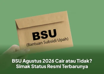 BSU Agustus 2026 Cair atau Tidak? Simak Status Resmi Terbarunya