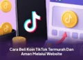Cara Beli Koin TikTok Termurah Dan Aman Melalui Website