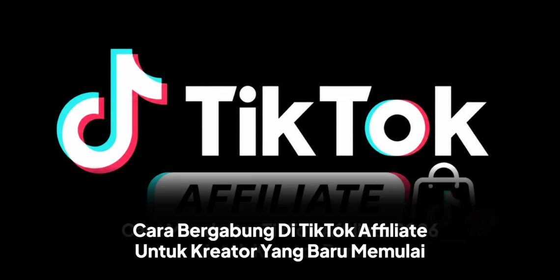 Cara Bergabung Di TikTok Affiliate Untuk Kreator Yang Baru Memulai