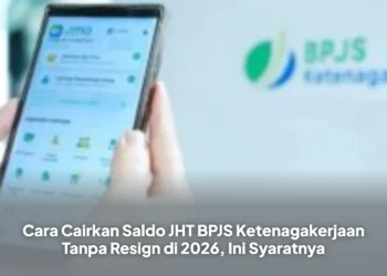 Cara Cairkan Saldo JHT BPJS Ketenagakerjaan Tanpa Resign di 2026, Ini Syaratnya