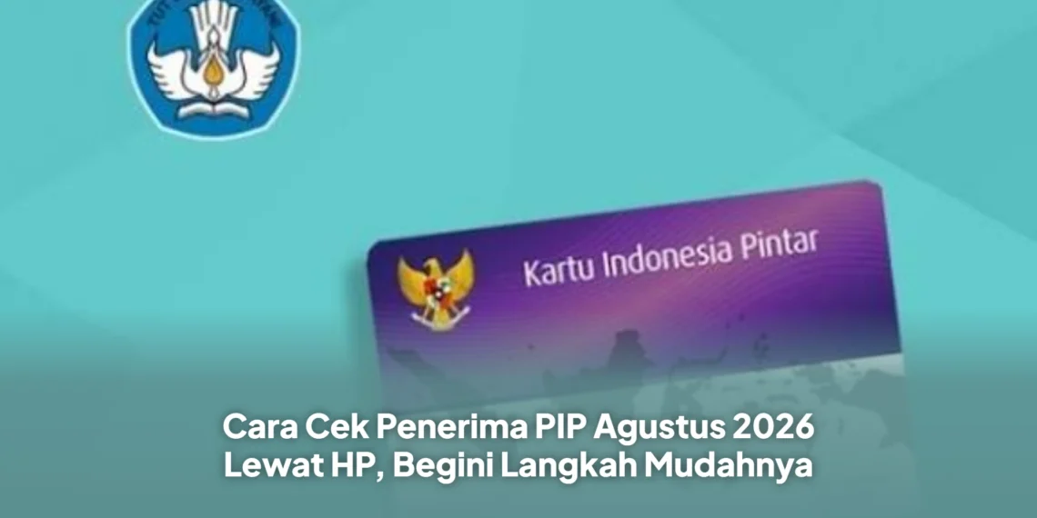 Cara Cek Penerima PIP Agustus 2026 Lewat HP, Begini Langkah Mudahnya