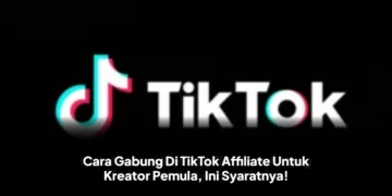 Cara Gabung Di TikTok Affiliate Untuk Kreator Pemula, Ini Syaratnya!