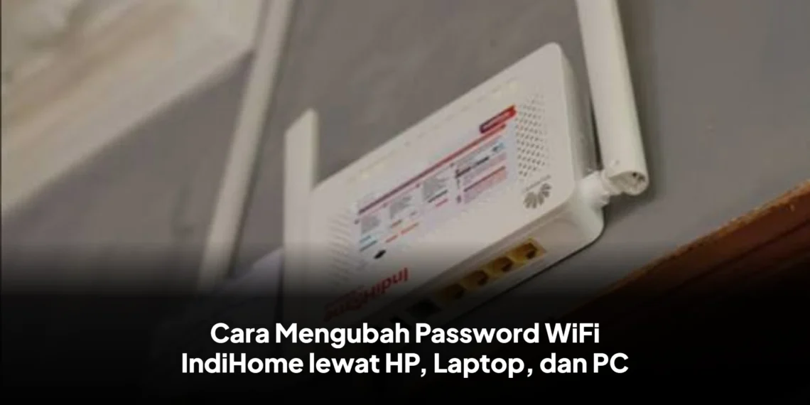 Cara Mengubah Password WiFi IndiHome lewat HP, Laptop, dan PC