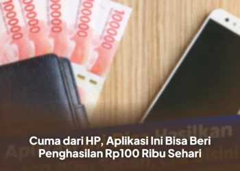 Cuma dari HP, Aplikasi Ini Bisa Beri Penghasilan Rp100 Ribu Sehari