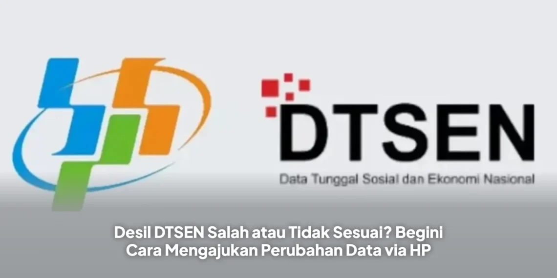 Desil DTSEN Salah atau Tidak Sesuai? Begini Cara Mengajukan Perubahan Data via HP