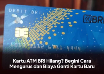 Kartu ATM BRI Hilang? Begini Cara Mengurus dan Biaya Ganti Kartu Baru