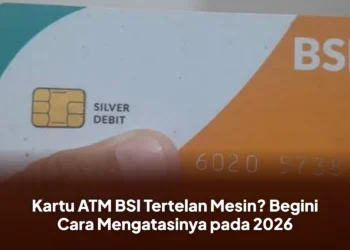 Kartu ATM BSI Tertelan Mesin? Begini Cara Mengatasinya pada 2026