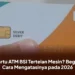 Kartu ATM BSI Tertelan Mesin? Begini Cara Mengatasinya pada 2026