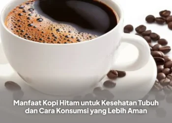 Manfaat Kopi Hitam untuk Kesehatan Tubuh dan Cara Konsumsi yang Lebih Aman