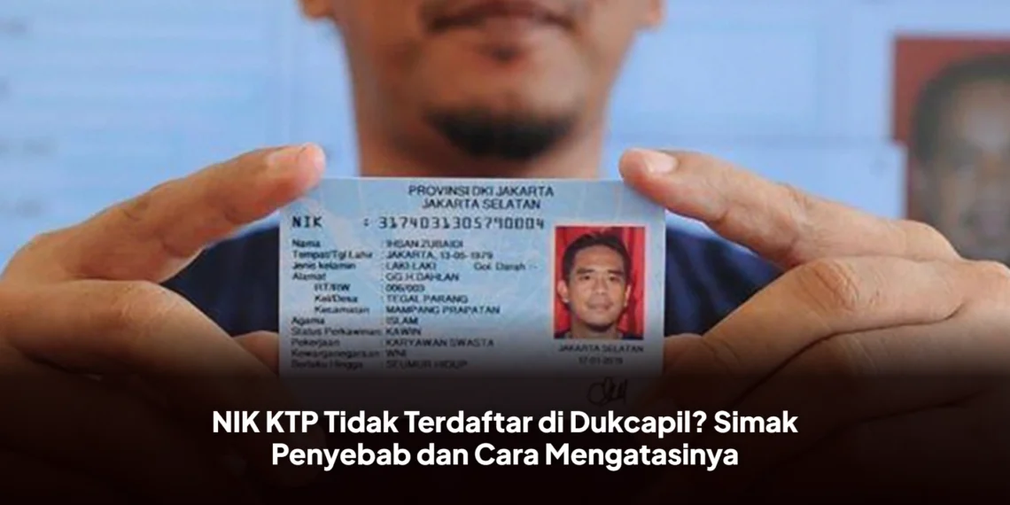 NIK KTP Tidak Terdaftar di Dukcapil? Simak Penyebab dan Cara Mengatasinya