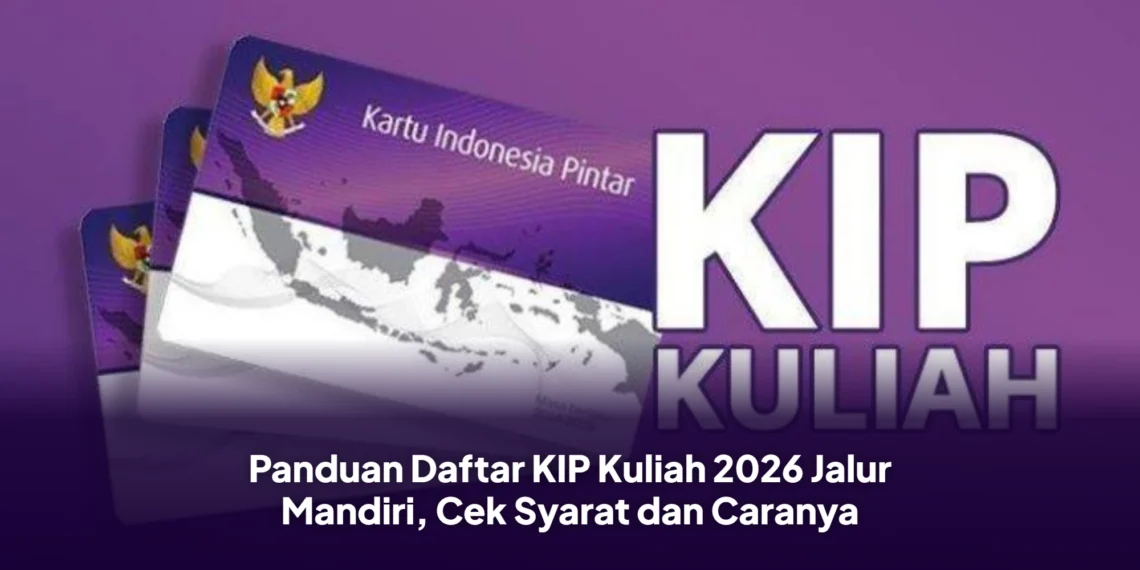 Panduan Daftar KIP Kuliah 2026 Jalur Mandiri, Cek Syarat dan Caranya