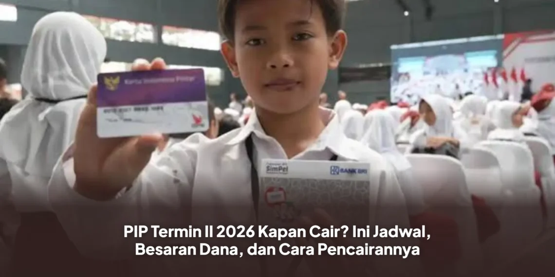 PIP Termin II 2026 Kapan Cair? Ini Jadwal, Besaran Dana, dan Cara Pencairannya