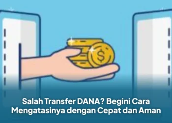 Salah Transfer DANA? Begini Cara Mengatasinya dengan Cepat dan Aman