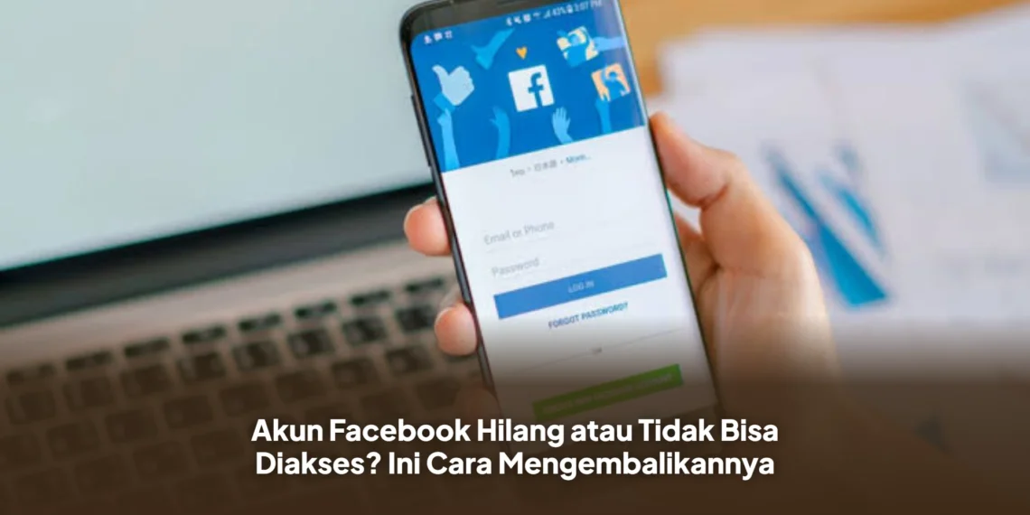 Akun Facebook Hilang atau Tidak Bisa Diakses? Ini Cara Mengembalikannya
