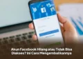 Akun Facebook Hilang atau Tidak Bisa Diakses? Ini Cara Mengembalikannya