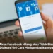 Akun Facebook Hilang atau Tidak Bisa Diakses? Ini Cara Mengembalikannya