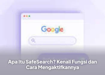 Apa Itu SafeSearch? Kenali Fungsi dan Cara Mengaktifkannya