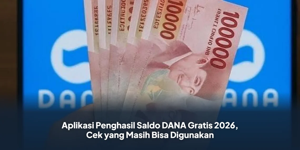 Aplikasi Penghasil Saldo DANA Gratis 2026, Cek yang Masih Bisa Digunakan