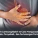 Asam Lambung Naik? Ini Cara Mengatasinya, Gejala, Penyebab, dan Pertolongan Pertama