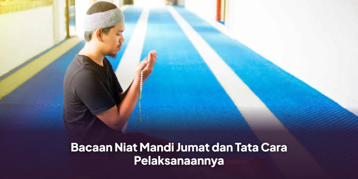 Bacaan Niat Mandi Jumat dan Tata Cara Pelaksanaannya