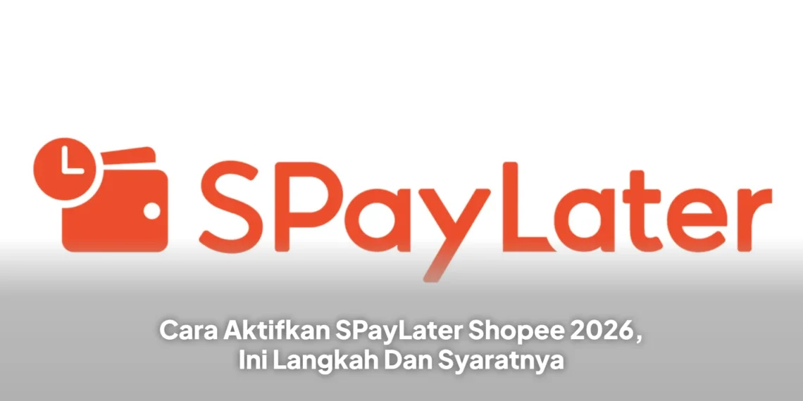 Cara Aktifkan SPayLater Shopee 2026, Ini Langkah Dan Syaratnya