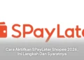 Cara Aktifkan SPayLater Shopee 2026, Ini Langkah Dan Syaratnya