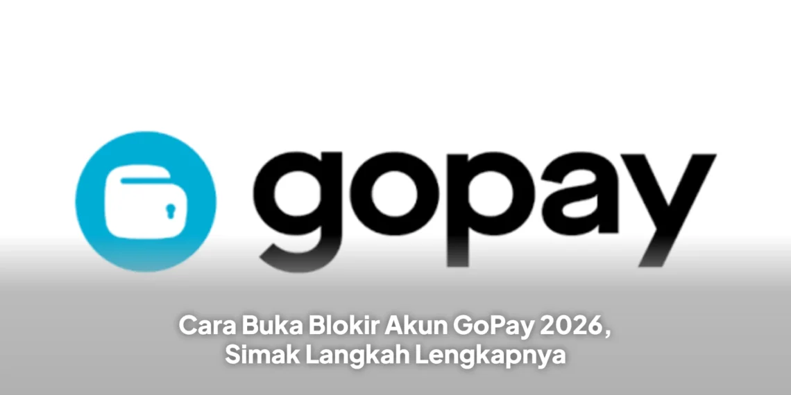 Cara Buka Blokir Akun GoPay 2026, Simak Langkah Lengkapnya