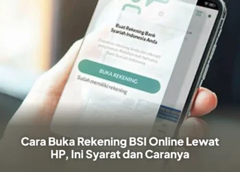 Cara Buka Rekening BSI Online Lewat HP, Ini Syarat dan Caranya