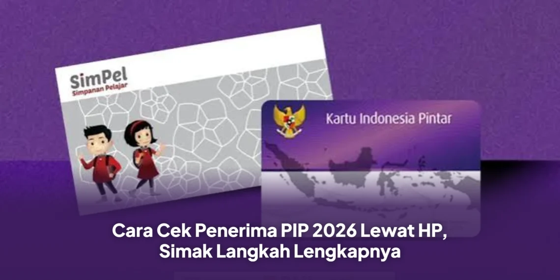 Cara Cek Penerima PIP 2026 Lewat HP, Simak Langkah Lengkapnya