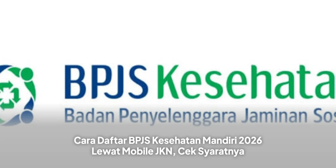Cara Daftar BPJS Kesehatan Mandiri 2026 Lewat Mobile JKN, Cek Syaratnya