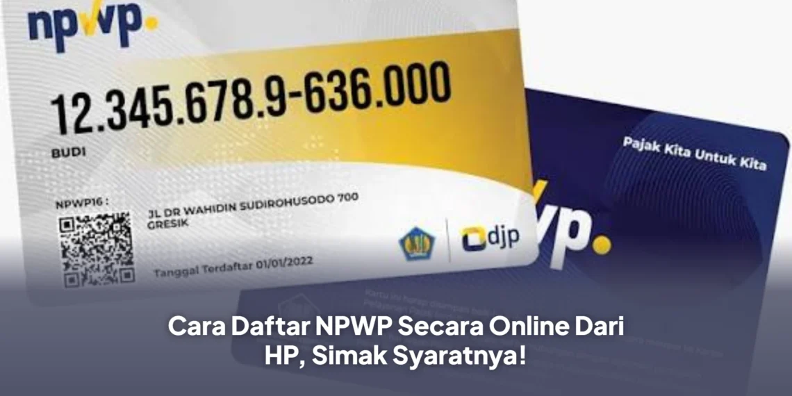 Cara Daftar NPWP Secara Online Dari HP, Simak Syaratnya!