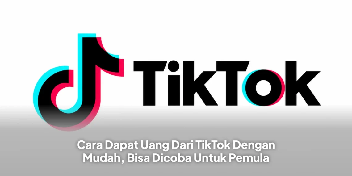 Cara Dapat Uang Dari TikTok Dengan Mudah, Bisa Dicoba Untuk Pemula
