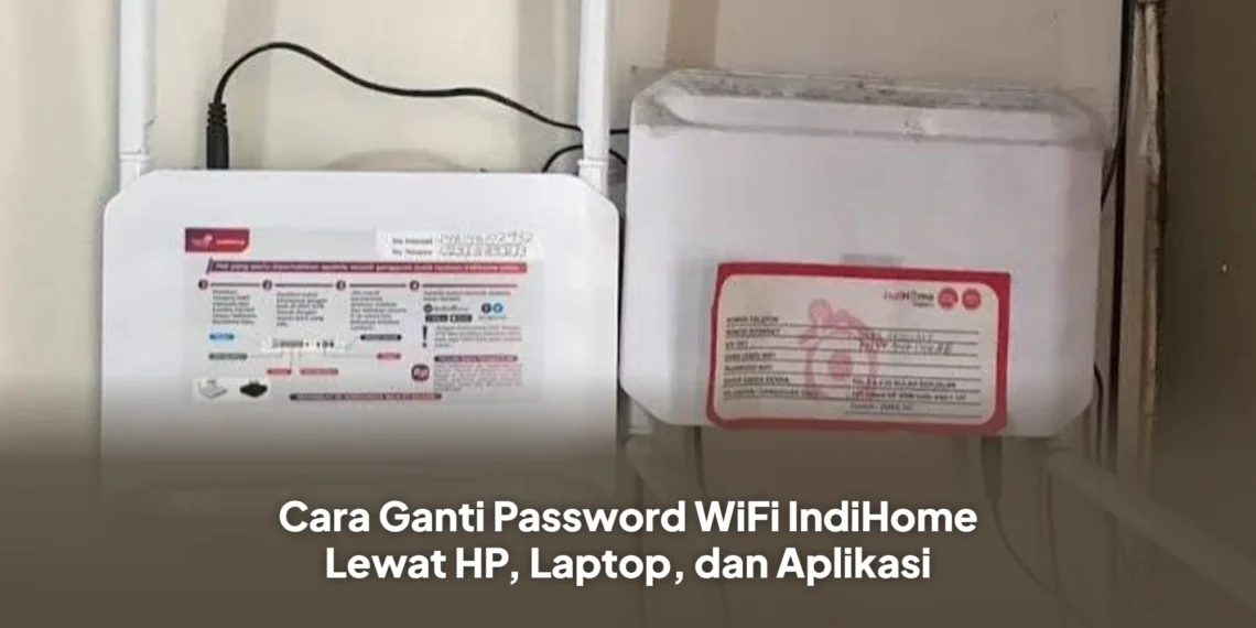 Cara Ganti Password WiFi IndiHome Lewat HP, Laptop, dan Aplikasi