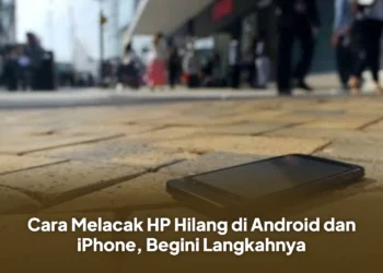 Cara Melacak HP Hilang di Android dan iPhone, Begini Langkahnya