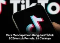 Cara Mendapatkan Uang dari TikTok 2026 untuk Pemula, Ini Caranya