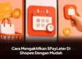 Cara Mengaktifkan SPayLater Di Shopee Dengan Mudah