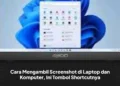 Cara Mengambil Screenshot di Laptop dan Komputer, Ini Tombol Shortcutnya