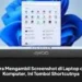 Cara Mengambil Screenshot di Laptop dan Komputer, Ini Tombol Shortcutnya