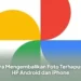 Cara Mengembalikan Foto Terhapus di HP Android dan iPhone