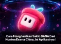 Cara Menghasilkan Saldo DANA Dari Nonton Drama China, Ini Aplikasinya!
