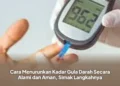 Cara Menurunkan Kadar Gula Darah Secara Alami dan Aman, Simak Langkahnya