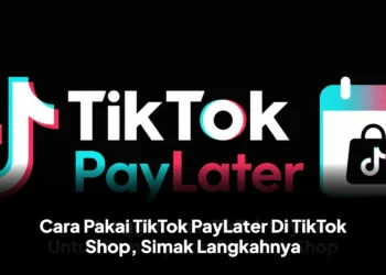 Cara Pakai TikTok PayLater Di TikTok Shop, Simak Langkahnya