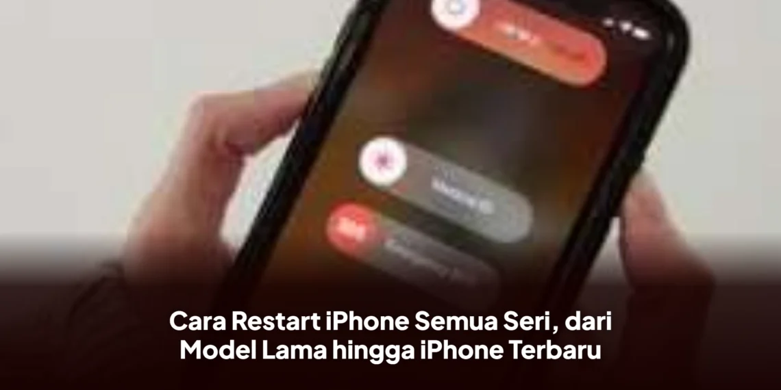 Cara Restart iPhone Semua Seri, dari Model Lama hingga iPhone Terbaru