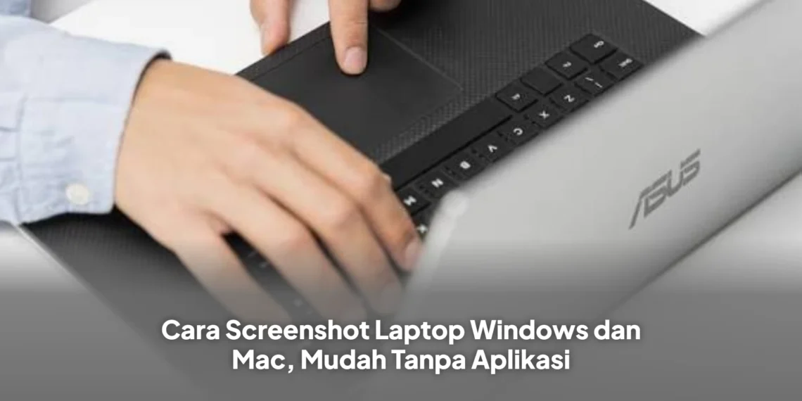 Cara Screenshot Laptop Windows dan Mac, Mudah Tanpa Aplikasi