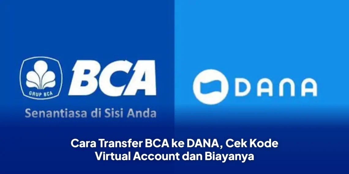 Cara Transfer BCA ke DANA, Cek Kode Virtual Account dan Biayanya