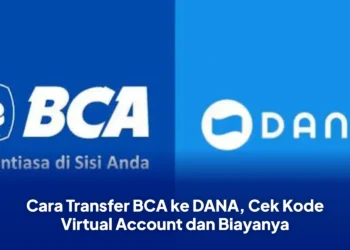Cara Transfer BCA ke DANA, Cek Kode Virtual Account dan Biayanya