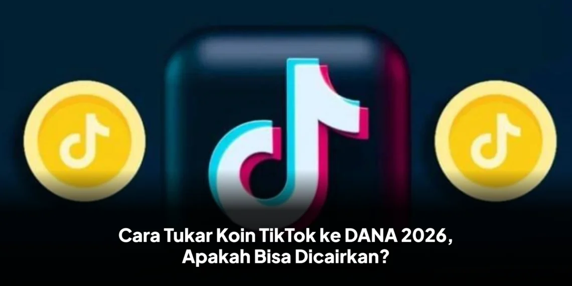 Cara Tukar Koin TikTok ke DANA 2026, Apakah Bisa Dicairkan?